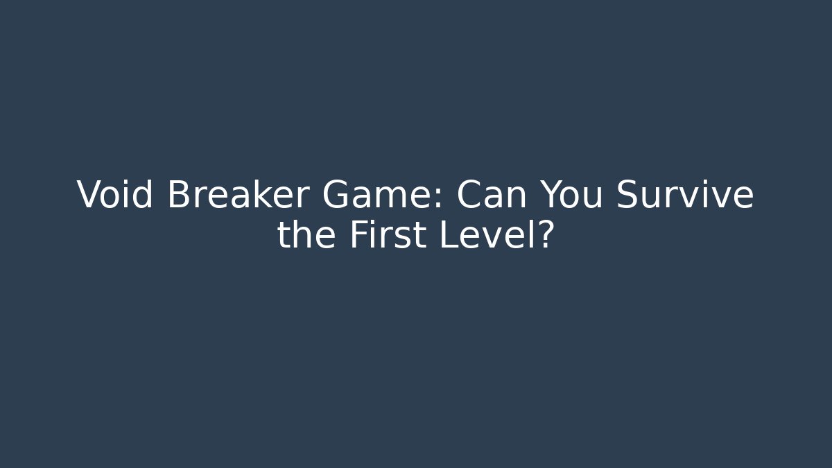 Void Breaker Game: Can You Survive the First Level? - Boomer Naturals