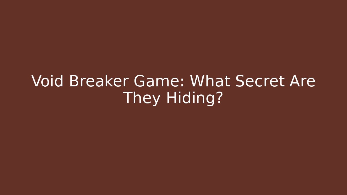Void Breaker Game: What Secret Are They Hiding? - Boomer Naturals