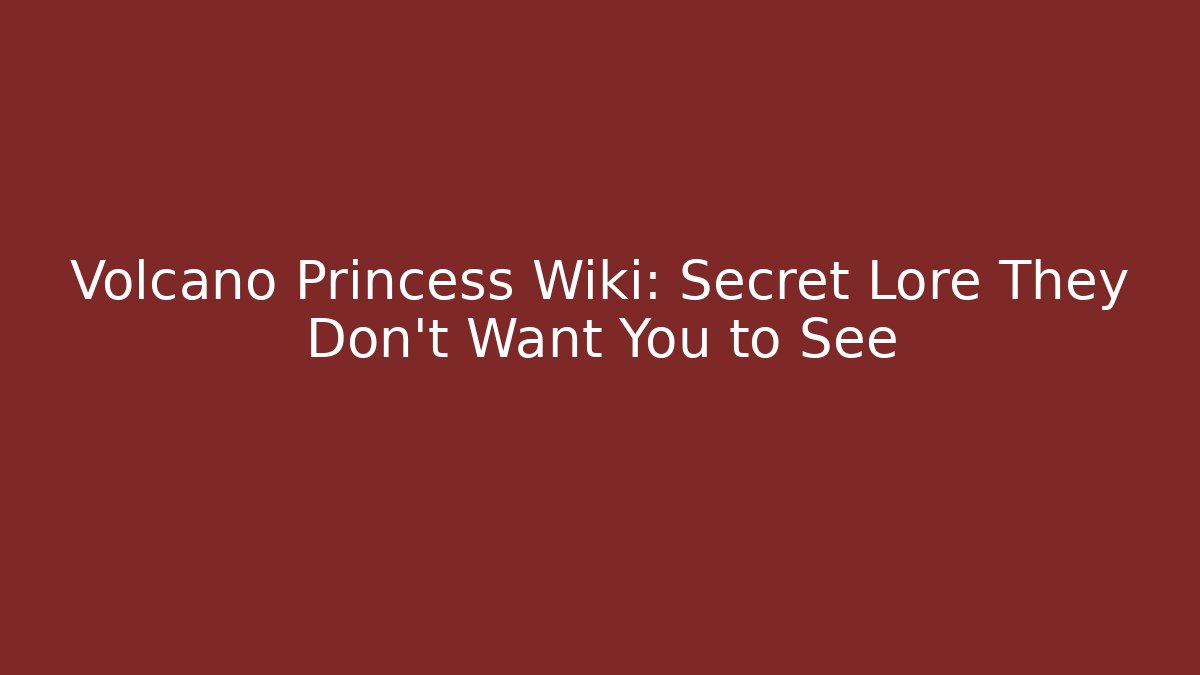 Volcano Princess Wiki: Secret Lore They Don't Want You to See