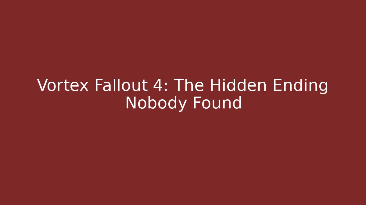 Vortex Fallout 4: The Hidden Ending Nobody Found - Boomer Naturals