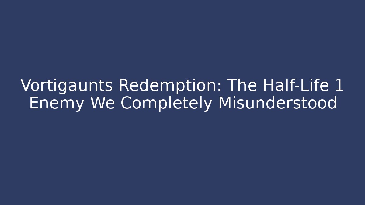 Vortigaunts Redemption: The Half-Life 1 Enemy We Completely Misunderstood
