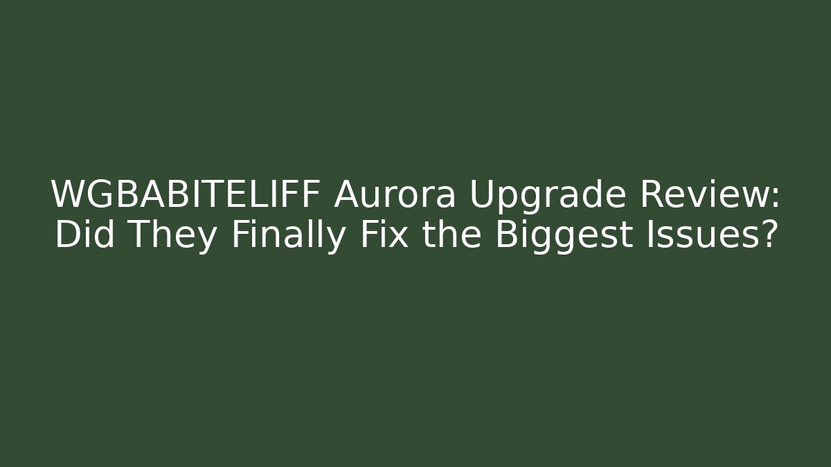 WGBABITELIFF Aurora Upgrade Review: Did They Finally Fix the Biggest Issues?