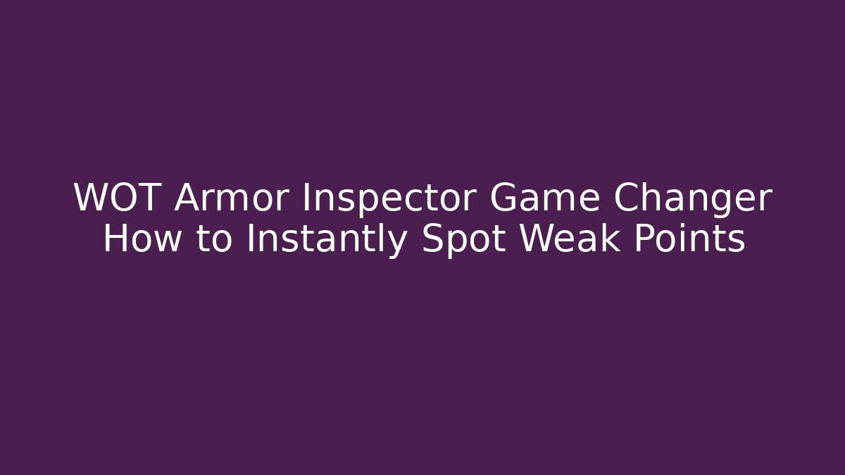 WOT Armor Inspector Game Changer How to Instantly Spot Weak Points
