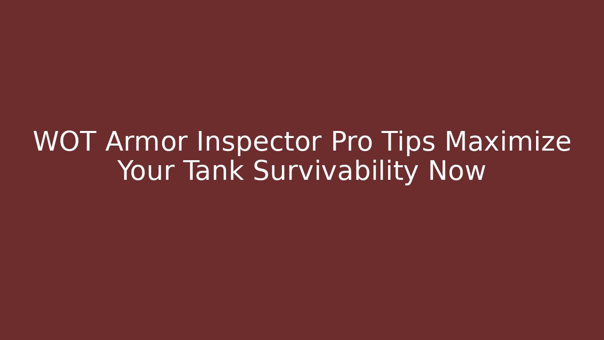 WOT Armor Inspector Pro Tips Maximize Your Tank Survivability Now - Boomer Naturals