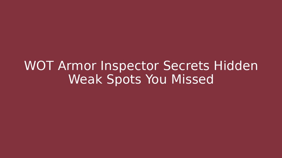 WOT Armor Inspector Secrets Hidden Weak Spots You Missed