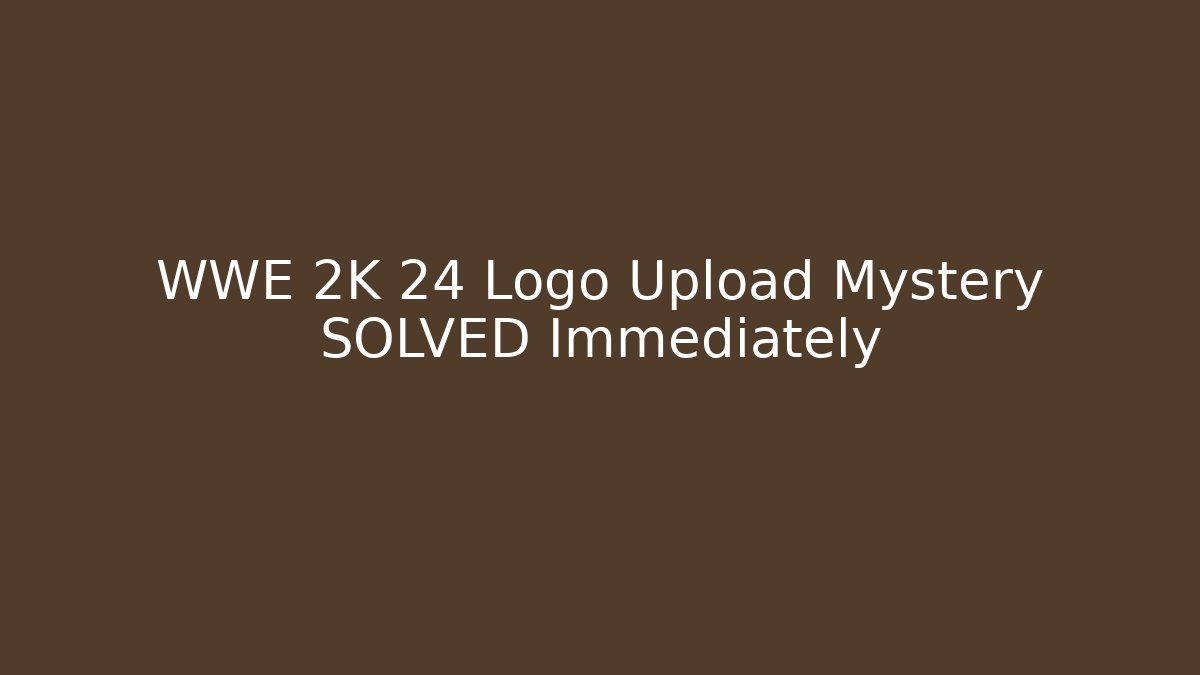 WWE 2K 24 Logo Upload Mystery SOLVED Immediately