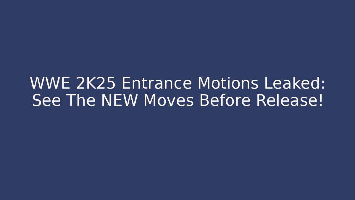 WWE 2K25 Entrance Motions Leaked: See The NEW Moves Before Release!