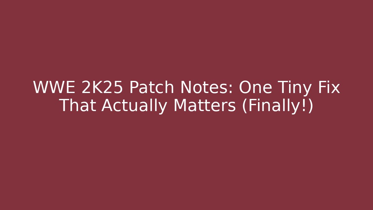 WWE 2K25 Patch Notes: One Tiny Fix That Actually Matters (Finally!) - Boomer Naturals