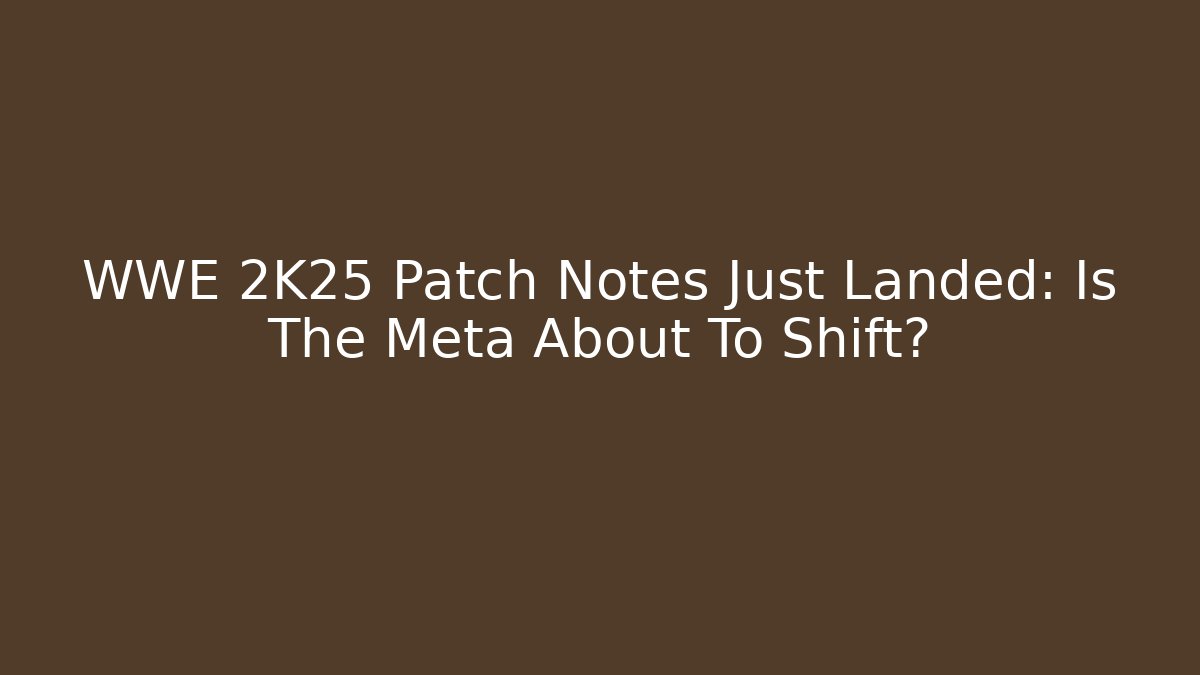 WWE 2K25 Patch Notes Just Landed: Is The Meta About To Shift? - Boomer Naturals