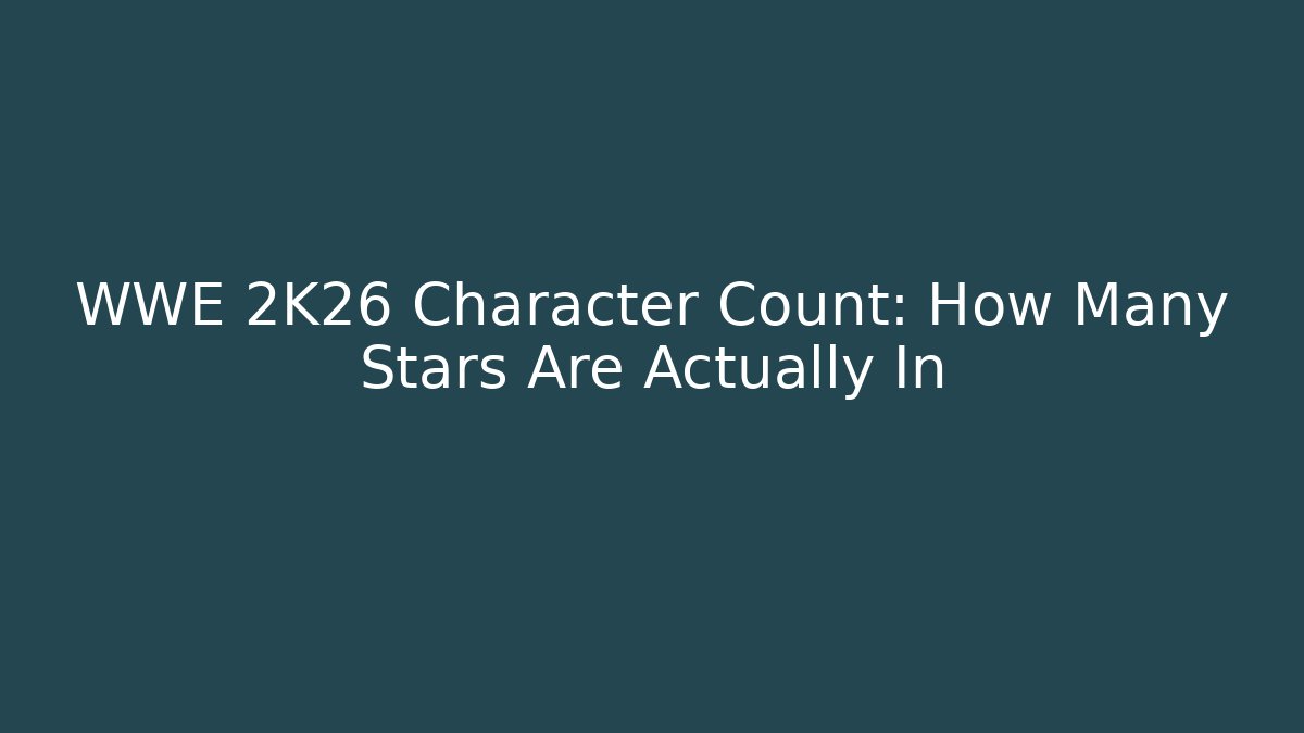 WWE 2K26 Character Count: How Many Stars Are Actually In