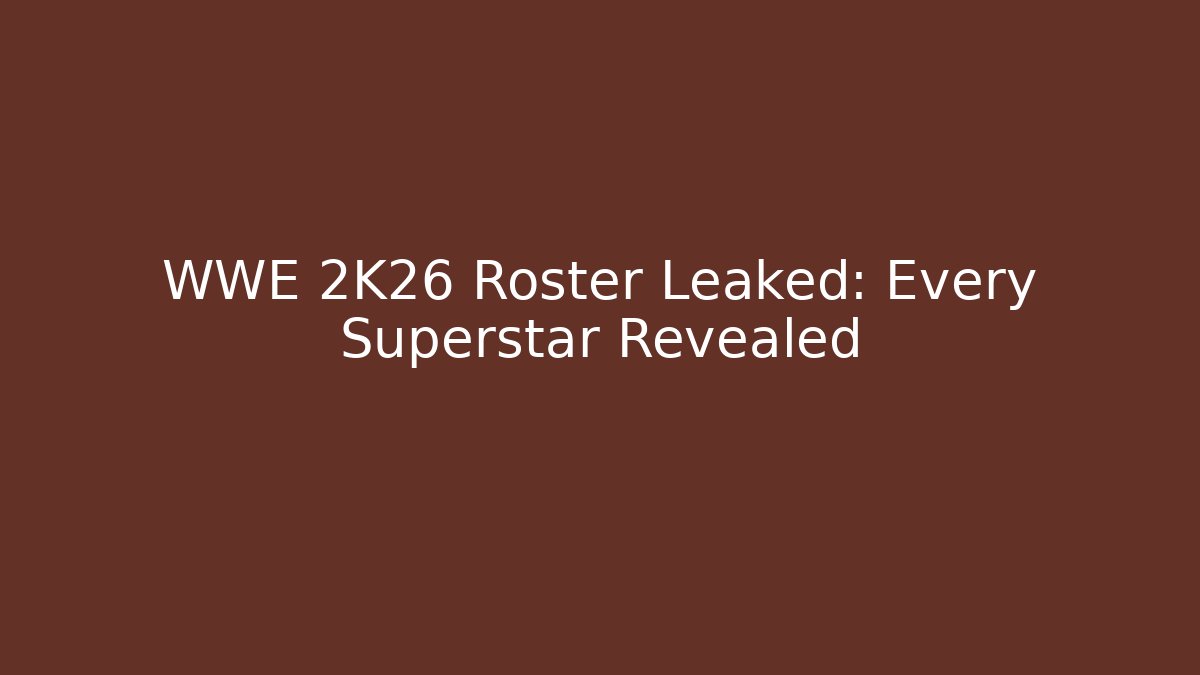 WWE 2K26 Roster Leaked: Every Superstar Revealed