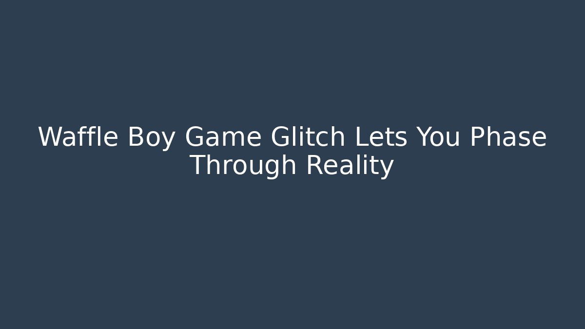 Waffle Boy Game Glitch Lets You Phase Through Reality
