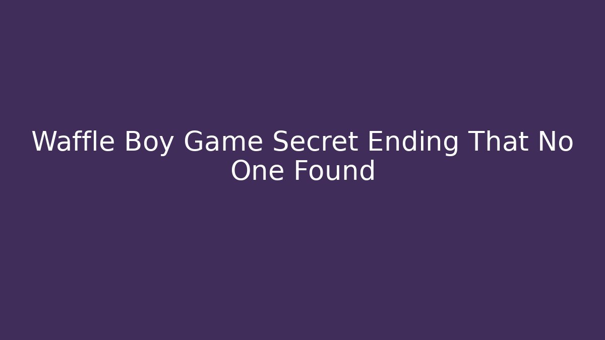 Waffle Boy Game Secret Ending That No One Found