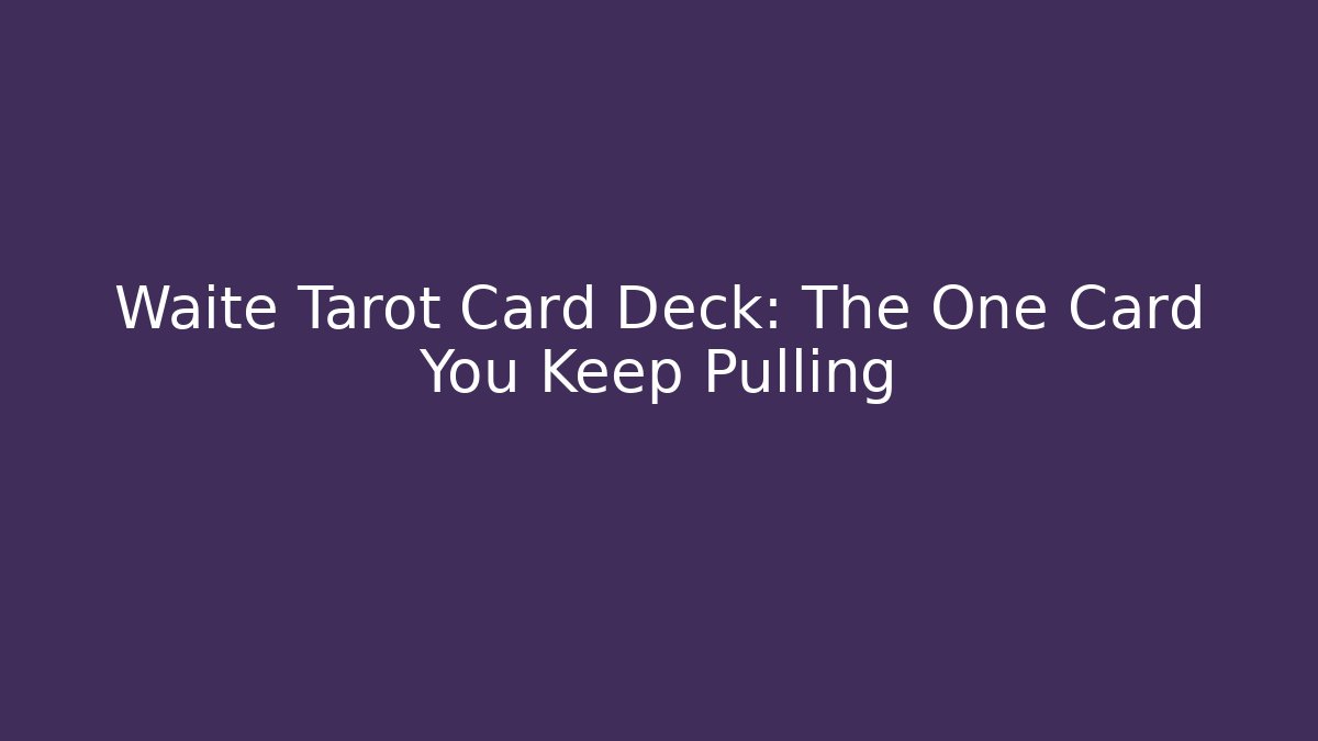 Waite Tarot Card Deck: The One Card You Keep Pulling