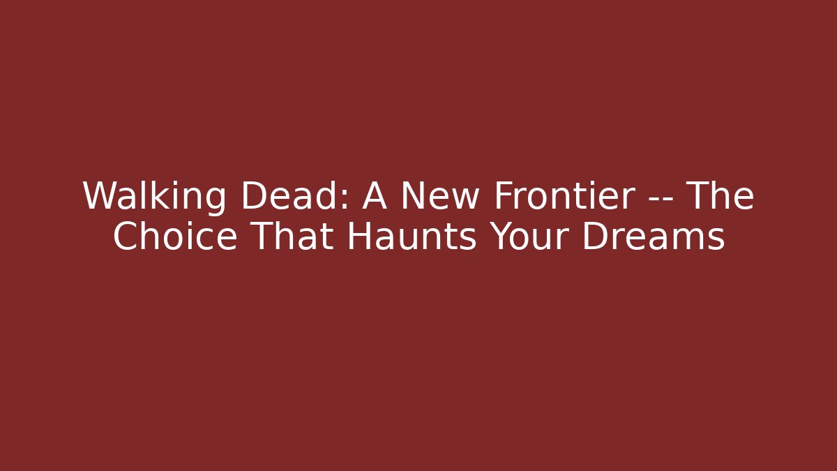 Walking Dead: A New Frontier — The Choice That Haunts Your Dreams