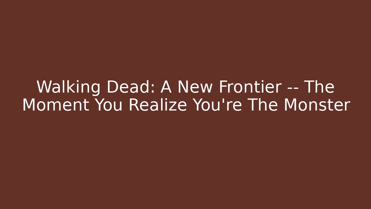 Walking Dead: A New Frontier — The Moment You Realize You're The Monster