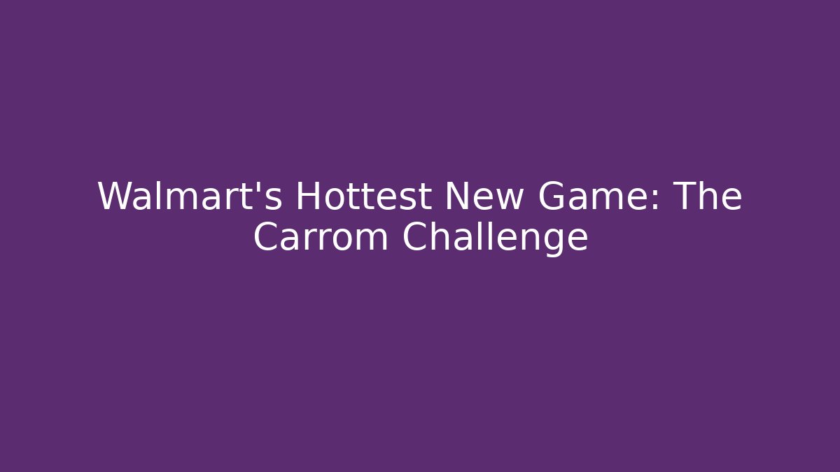Walmart's Hottest New Game: The Carrom Challenge