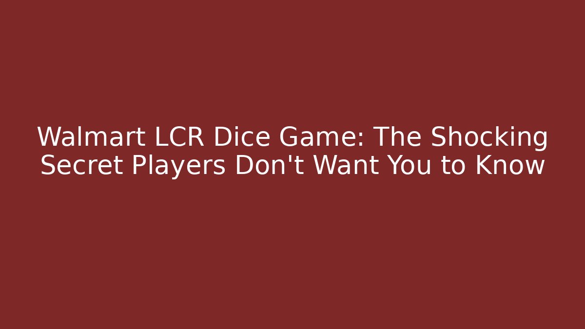 Walmart LCR Dice Game: The Shocking Secret Players Don’t Want You to Know