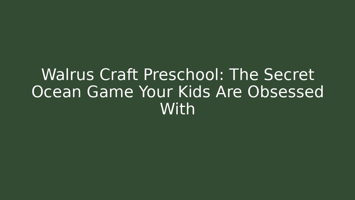 Walrus Craft Preschool: The Secret Ocean Game Your Kids Are Obsessed With