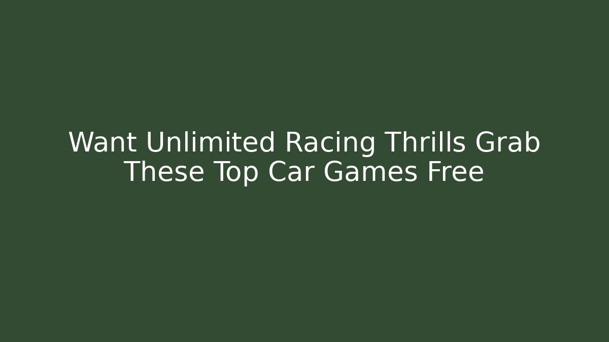 Want Unlimited Racing Thrills Grab These Top Car Games Free