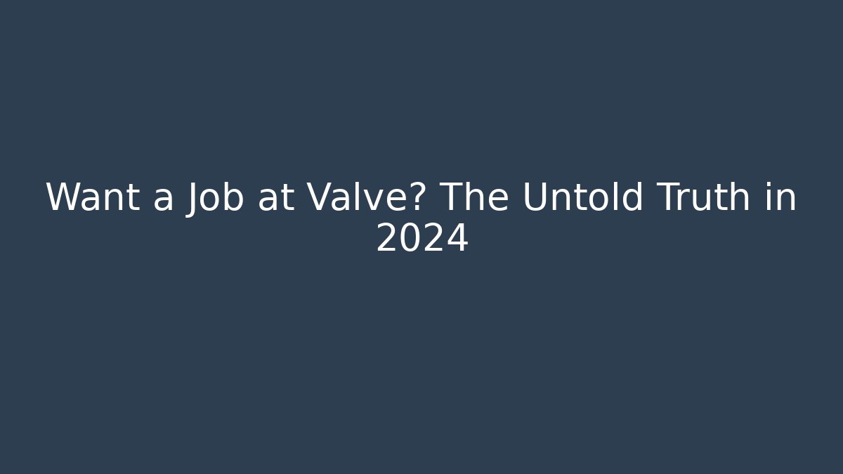 Want a Job at Valve? The Untold Truth in 2024