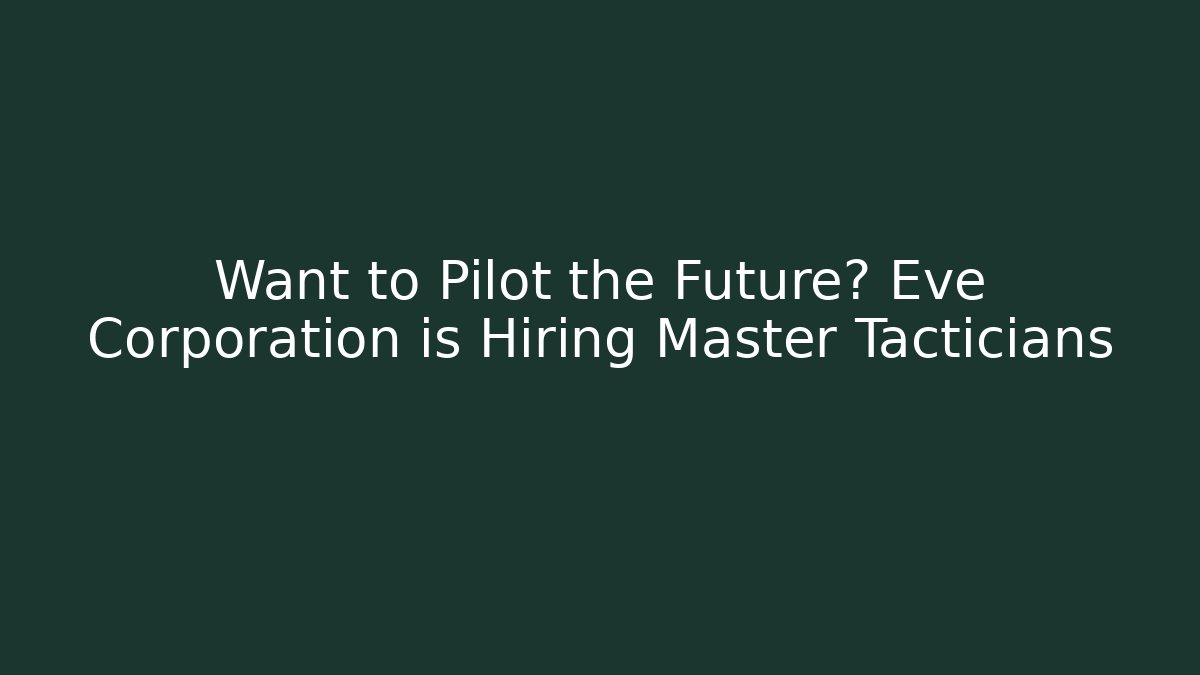 Want to Pilot the Future? Eve Corporation is Hiring Master Tacticians