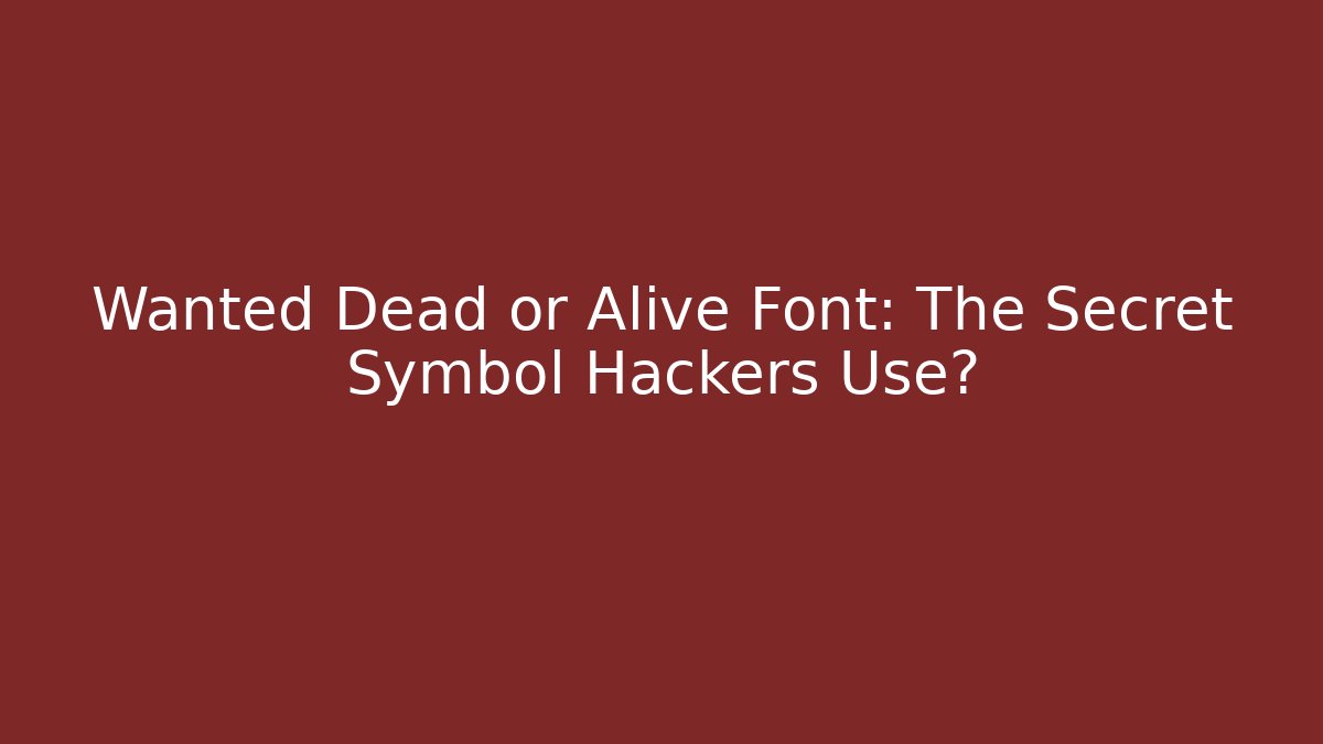 Wanted Dead or Alive Font: The Secret Symbol Hackers Use?