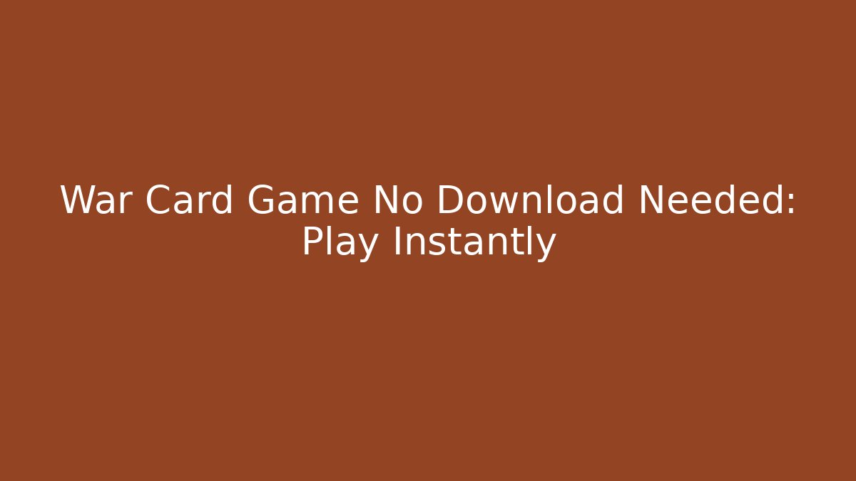 War Card Game No Download Needed: Play Instantly