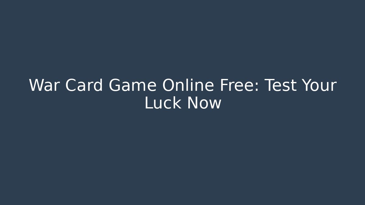 War Card Game Online Free: Test Your Luck Now