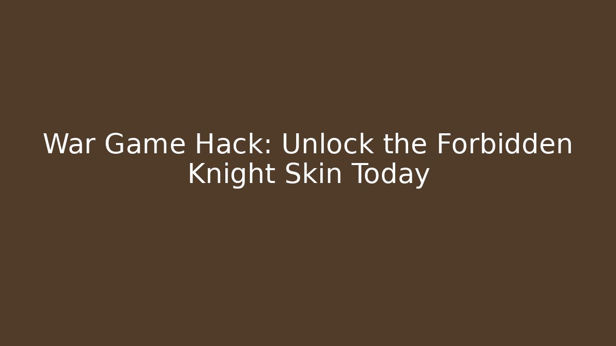 War Game Hack: Unlock the Forbidden Knight Skin Today - Boomer Naturals