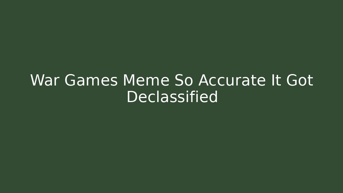 War Games Meme So Accurate It Got Declassified