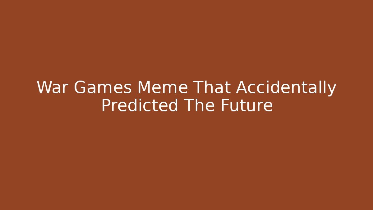 War Games Meme That Accidentally Predicted The Future