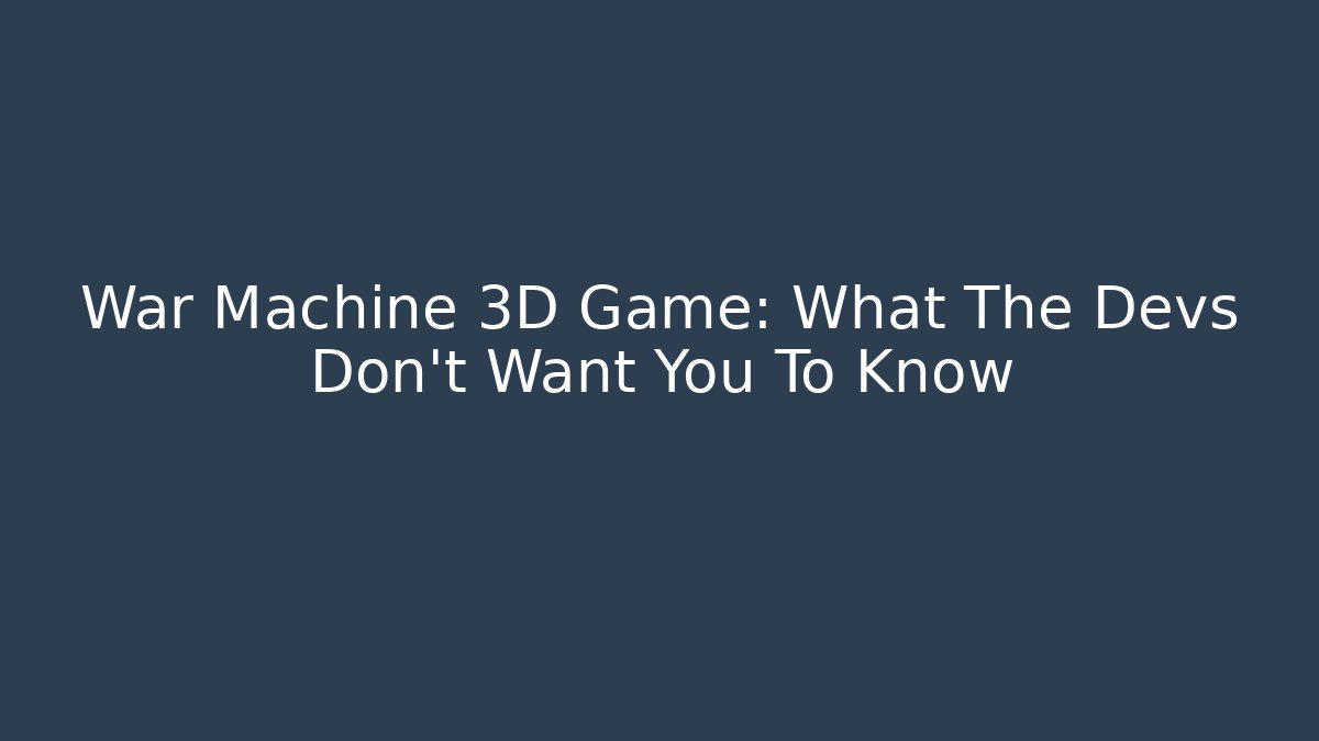 War Machine 3D Game: What The Devs Don't Want You To Know