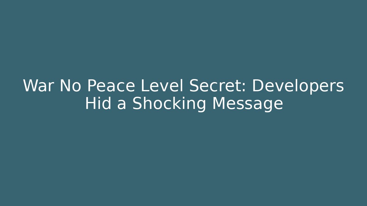 War No Peace Level Secret: Developers Hid a Shocking Message