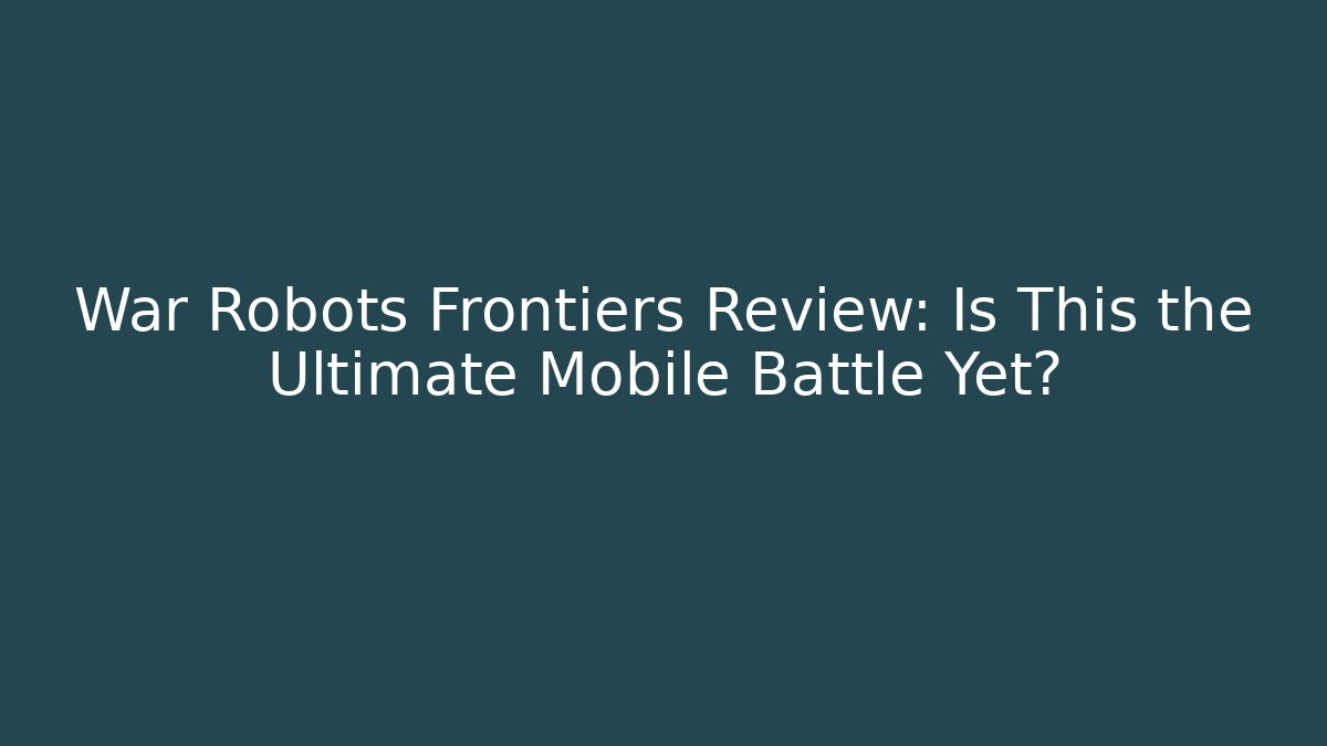 War Robots Frontiers Review: Is This the Ultimate Mobile Battle Yet?