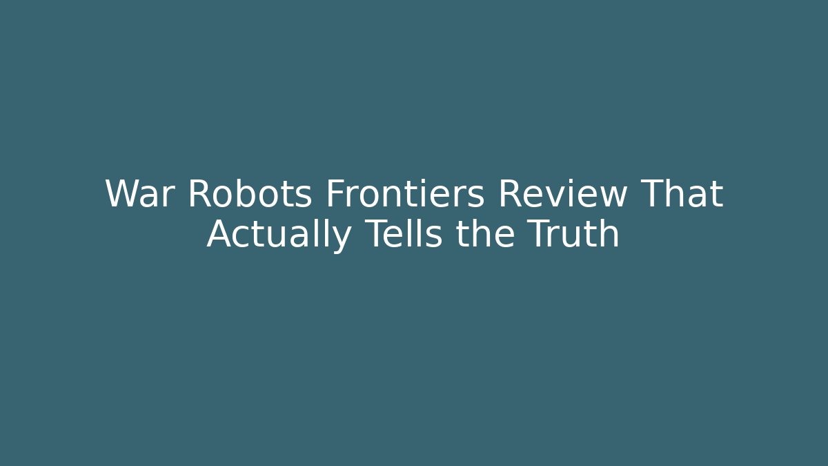 War Robots Frontiers Review That Actually Tells the Truth