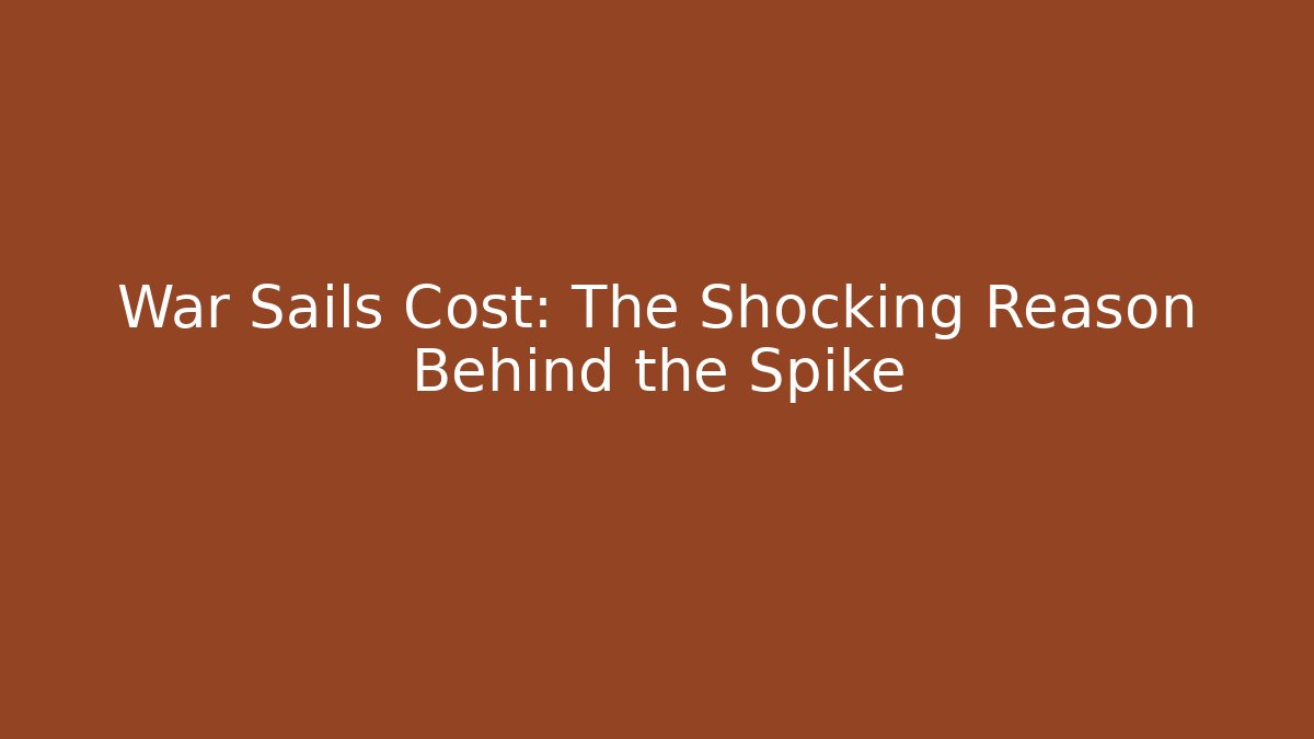 War Sails Cost: The Shocking Reason Behind the Spike - Boomer Naturals