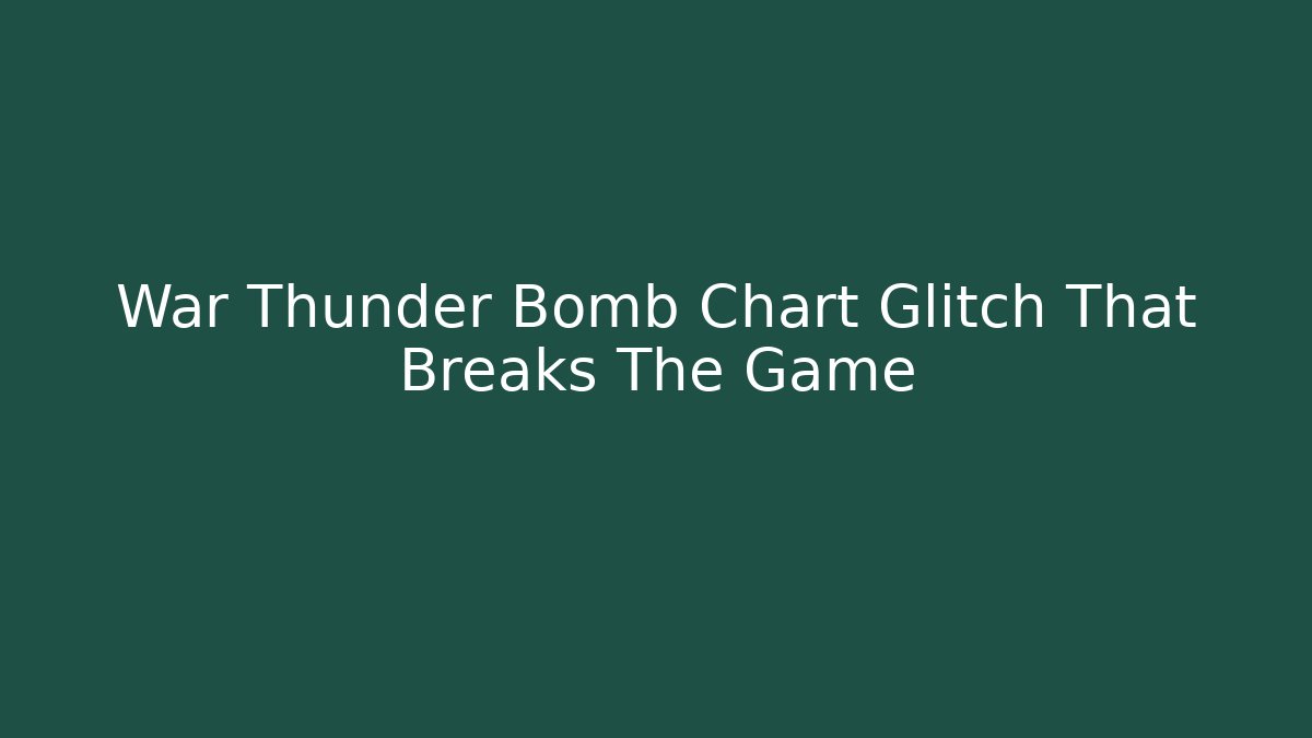 War Thunder Bomb Chart Glitch That Breaks The Game