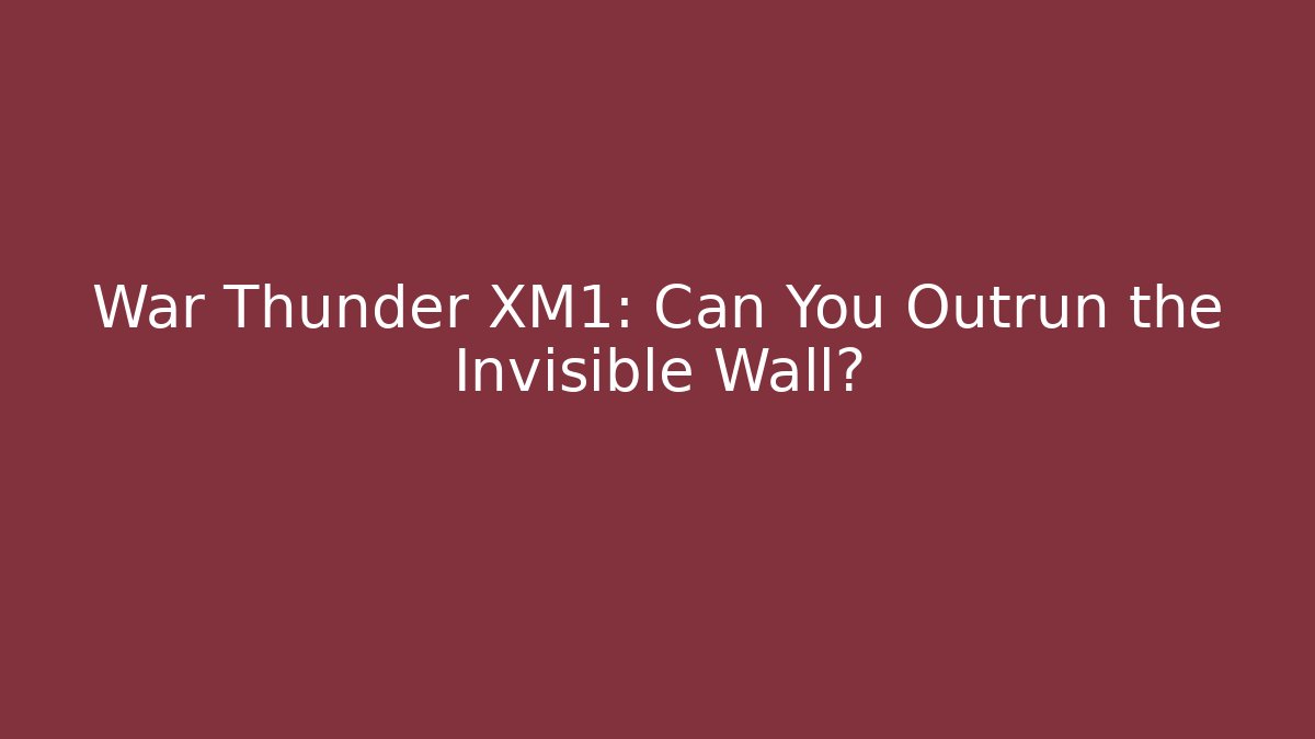 War Thunder XM1: Can You Outrun the Invisible Wall?