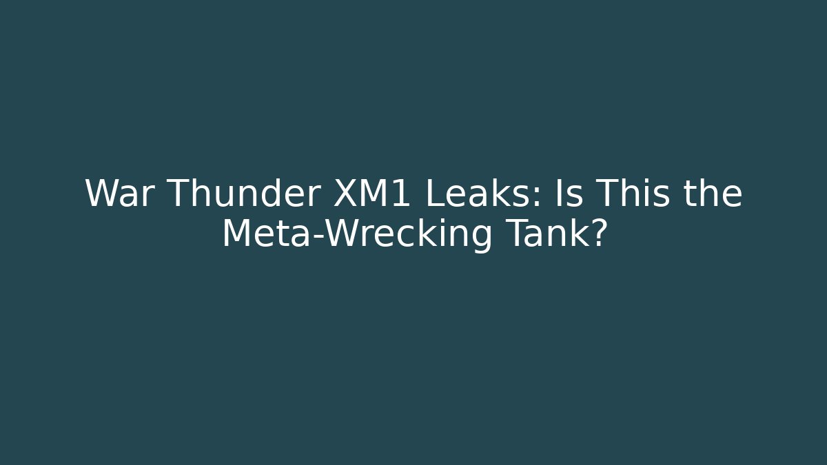 War Thunder XM1 Leaks: Is This the Meta-Wrecking Tank?