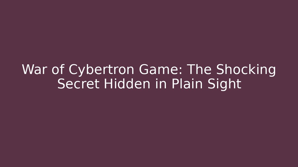 War of Cybertron Game: The Shocking Secret Hidden in Plain Sight