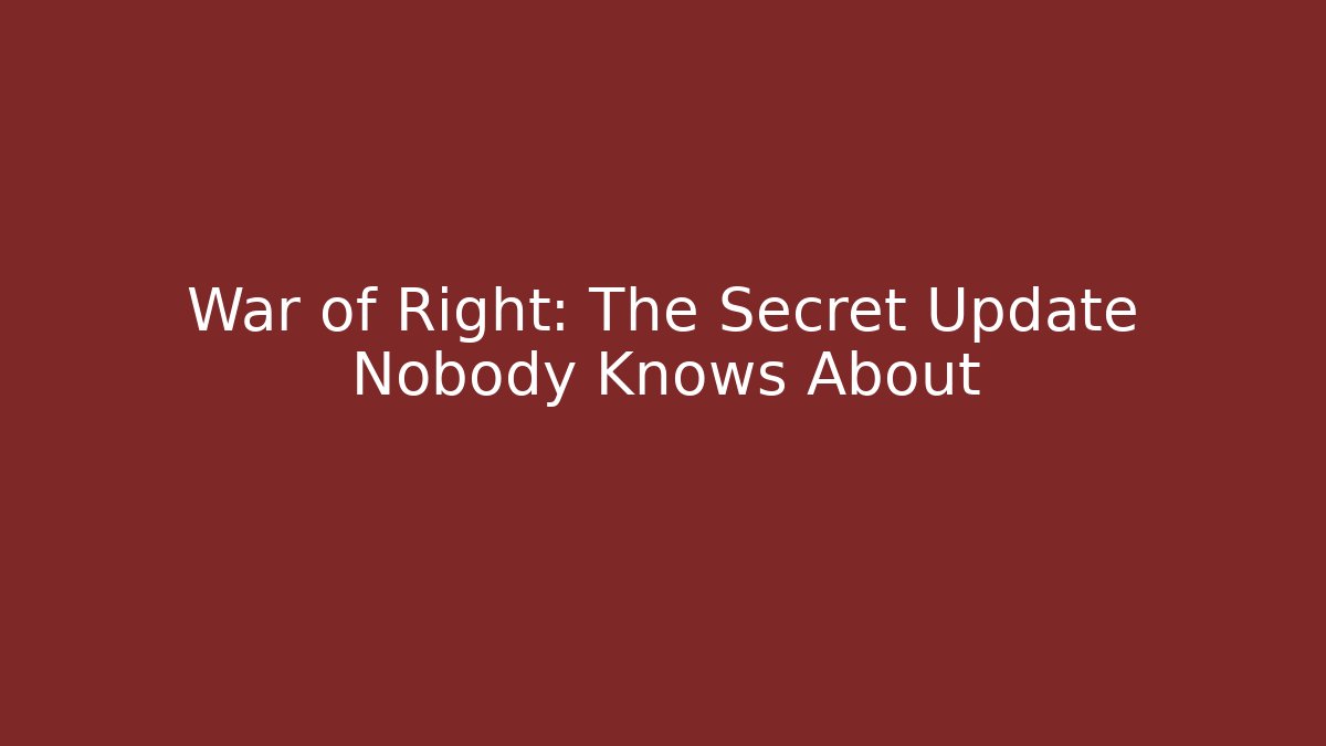 War of Right: The Secret Update Nobody Knows About