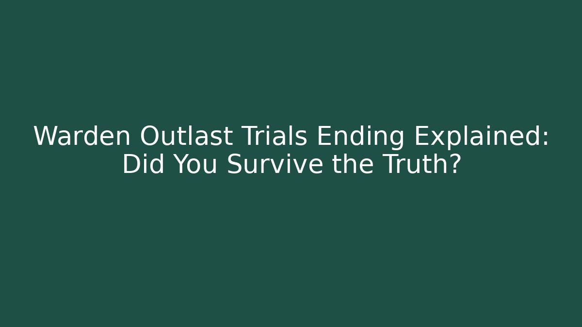 Warden Outlast Trials Ending Explained: Did You Survive the Truth?