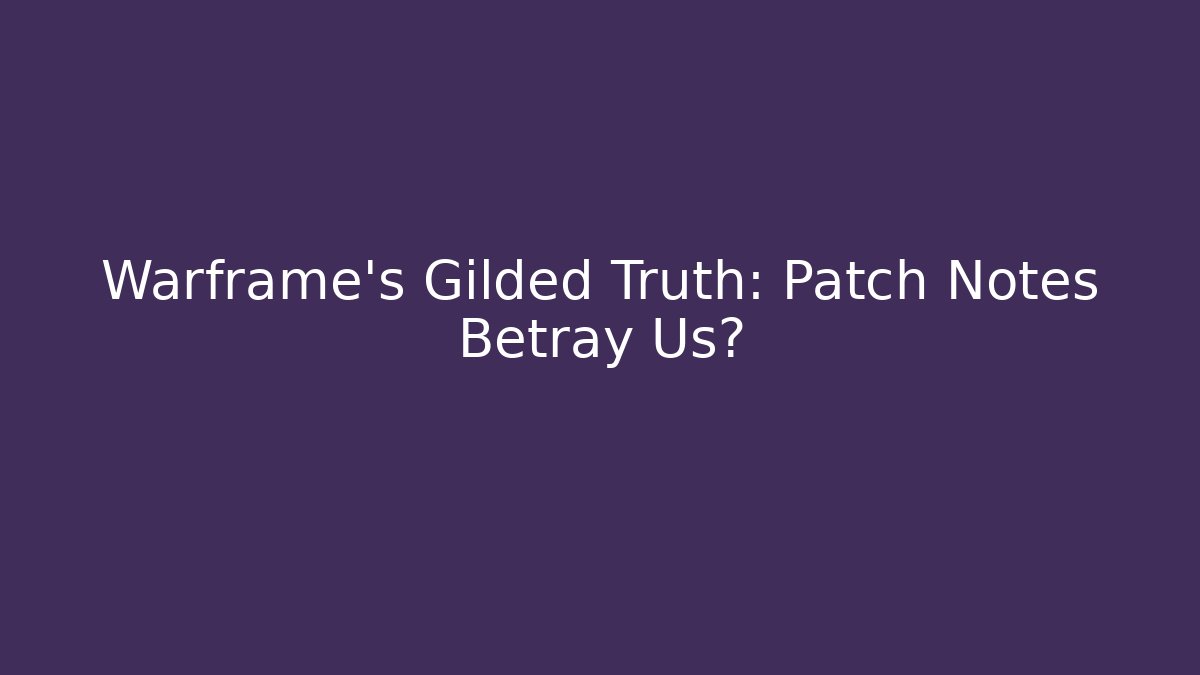 Warframe's Gilded Truth: Patch Notes Betray Us?