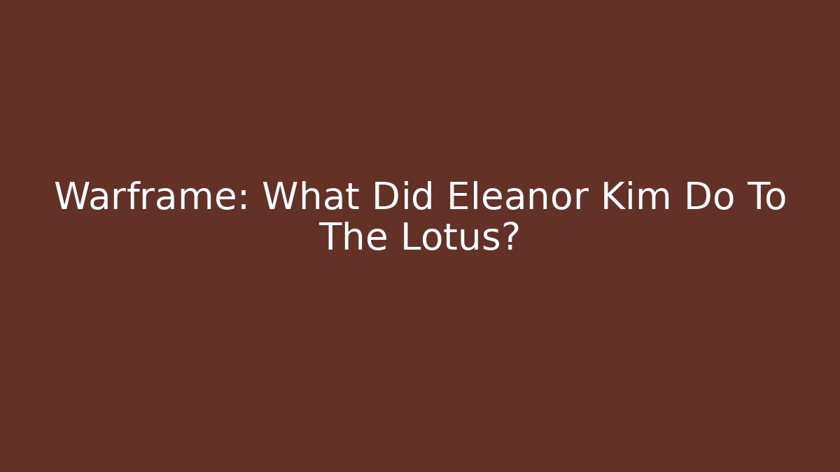 Warframe: What Did Eleanor Kim Do To The Lotus?