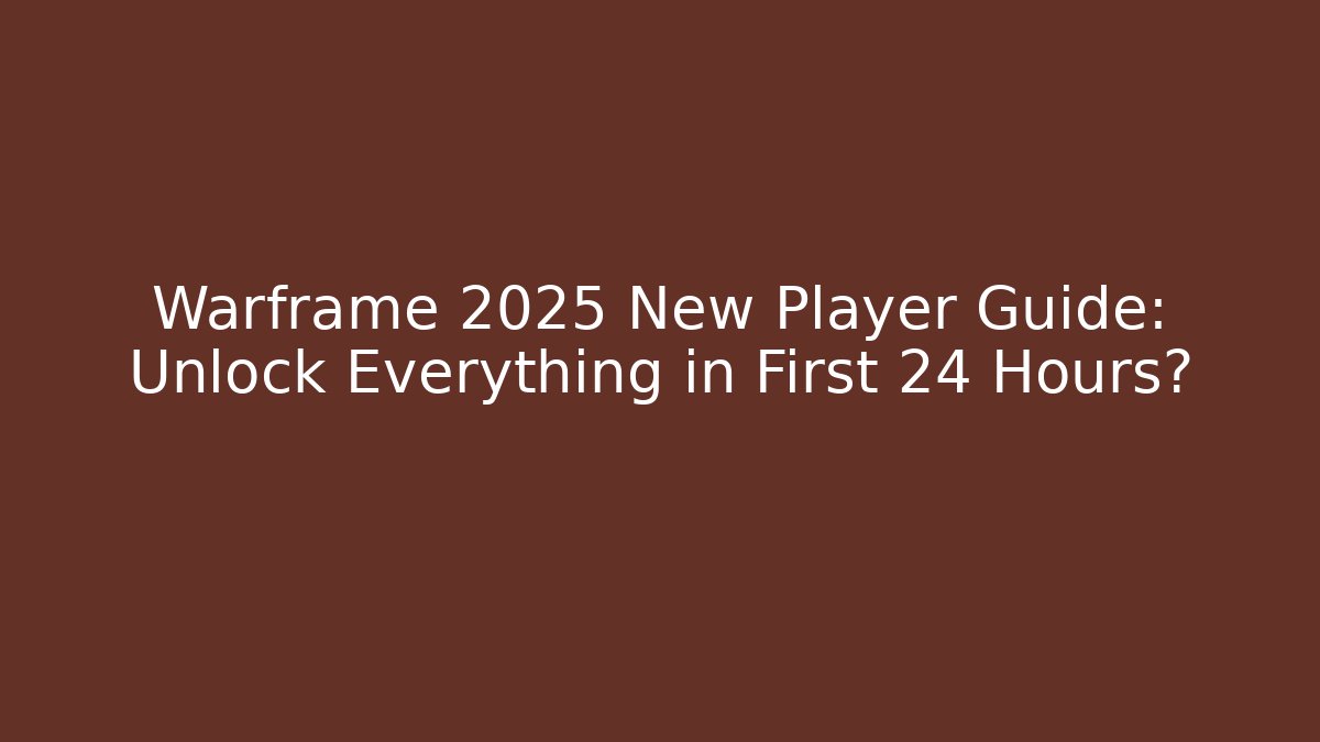 Warframe 2025 New Player Guide: Unlock Everything in First 24 Hours?
