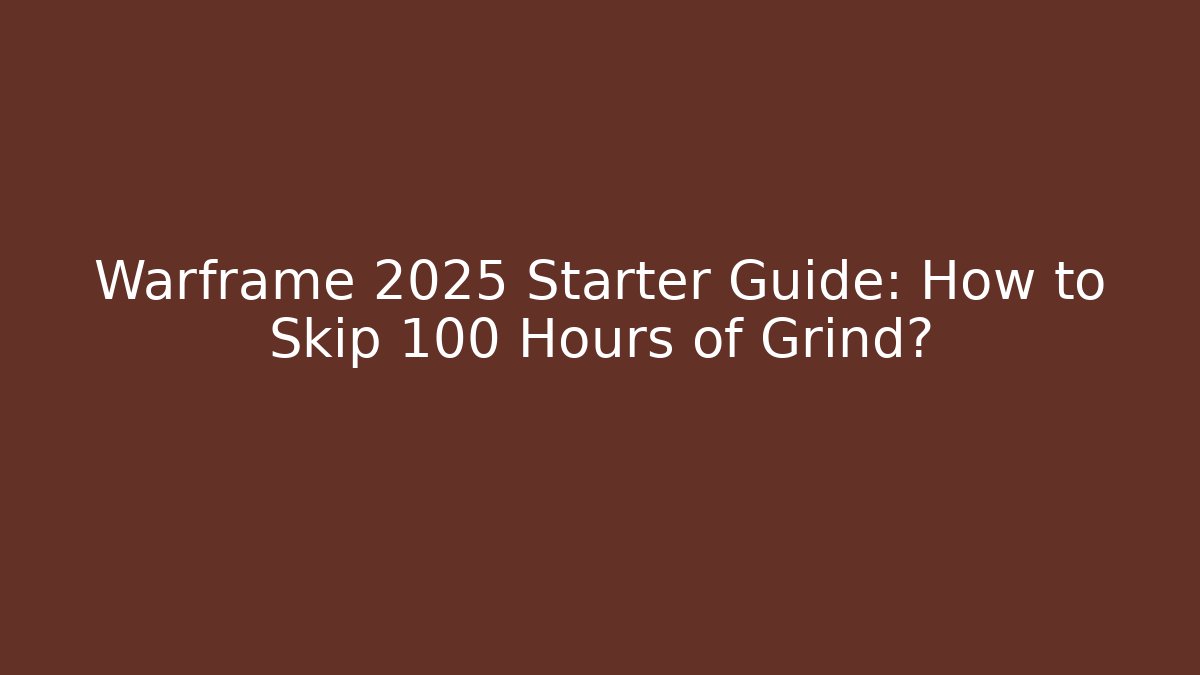 Warframe 2025 Starter Guide: How to Skip 100 Hours of Grind?