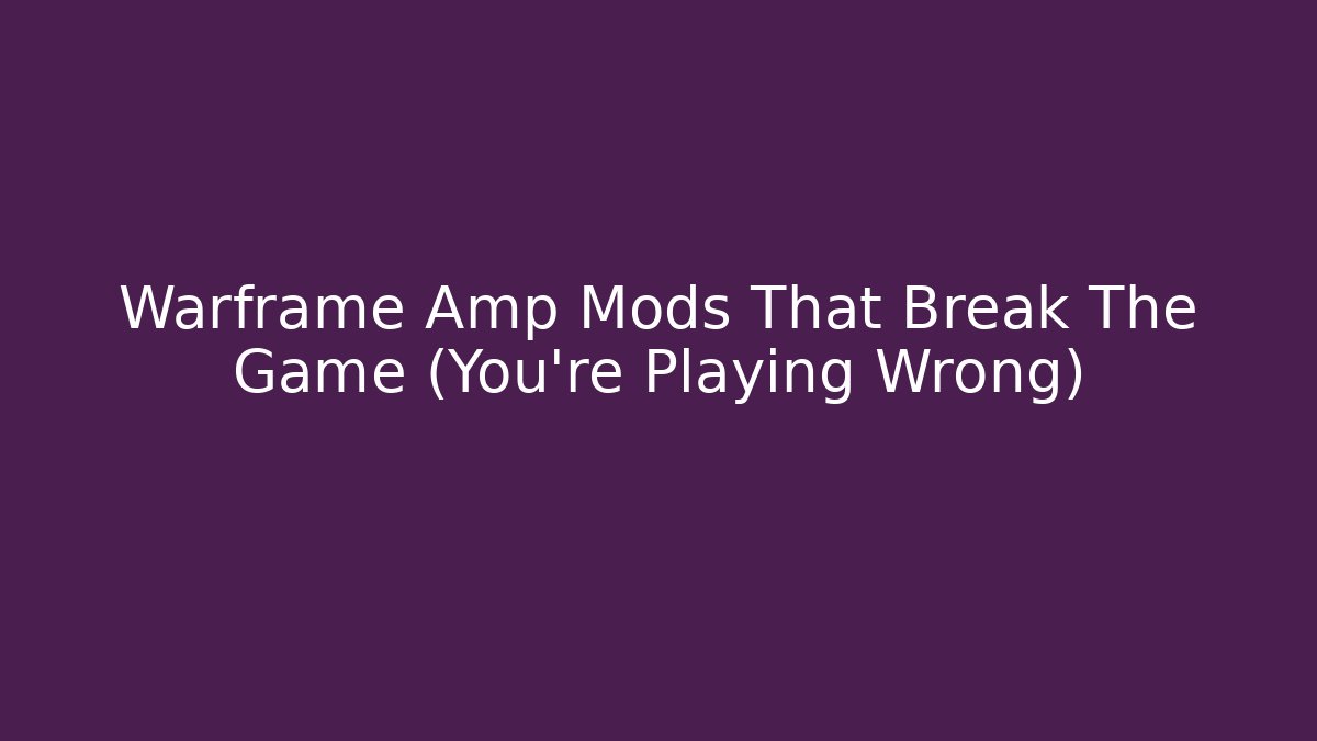 Warframe Amp Mods That Break The Game (You’re Playing Wrong)