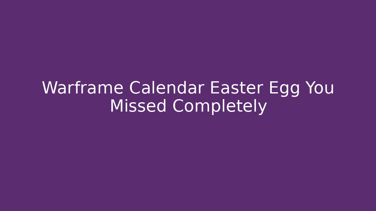 Warframe Calendar Easter Egg You Missed Completely - Boomer Naturals