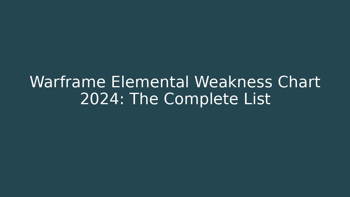 Warframe Elemental Weakness Chart 2024: The Complete List